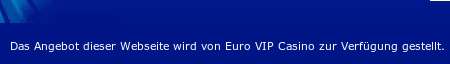 Das Angebot dieser Website wird vom Euro VIP Casino zur Verfügung gestellt.