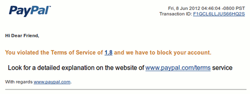 Hi Dear Friend, You violated the Terms of Service of 1.8 and we have to block your account. Look for a detailed explanation on the website of ... service. With regards www.paypal.com