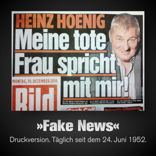 Abbildung der Bildzeitung vom 19. Dezember 2016 -- Schlagzeile: Heinz Hoenig: Meine tote Frau spricht mit mir! -- Darunter der Text: Fake News. Druckversion. Täglich seit dem 24. Juni 1952.