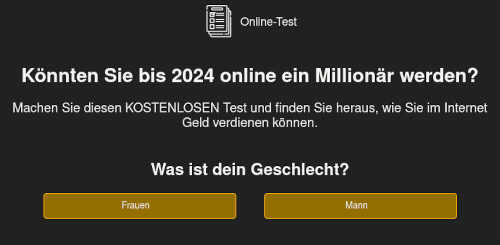 Screenshot: Online-Test -- Könnten Sie bis 2024 online ein Millionär werden? -- Machen Sie diesen KOSTENLOSEN Test und finden Sie heraus, wie sie im Internet Geld verdienen können. -- Was ist dein Geschlecht? -- [Frauen] [Mann]