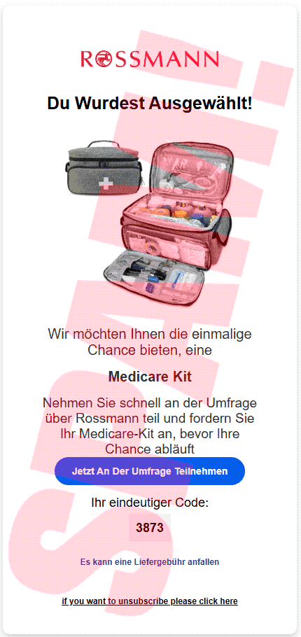 Bild aus der Spam: Rossmann-Logo -- Du Wurdest Ausgewählt! -- Foto -- Wir möchten Ihnen die einmaligen Chance bieten, eine -- Medicare Kit -- Nehmen Sie schnell an der Umfrage über Rossmann teil und fordern Sie Ihr Medicare-Kit an, bevor Ihre Chance abläuft. -- [Jetzt an der Umfrage Teilnehmen] -- Ihr eindeutiger Code: 3873 -- Es kann eine Liefergebühr anfallen -- if you want to unsubscribe please click here