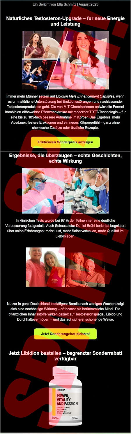 Ein Bericht von Ella Schmitz  August 2025 -- [Foto] -- Natürliches Testosteron-Upgrade für neue Energie und Leistung -- Immer mehr Männer setzen auf Libidion Male Enhancement Capsules, wenn es um natürliche Unterstützung bei Erektionsstörungen und nachlassender Testosteronproduktion geht. Die von MIT-Chemikerinnen entwickelte Formel kombiniert altbewährte Pflanzenextrakte mit moderner TRTT-Technologie für eine bis zu 185-fach bessere Aufnahme im Körper. Das Ergebnis: mehr Ausdauer, festere Erektionen und ein neues Körpergefühl ganz ohne chemische Zustätze oder ärztliche Rezepte. -- [Exklusiven Sonderpreis anzeigen] -- Ergebnisse, die überzeugen, echte Geschichten, echte Wirkung -- [Foto] -- In klinischen Tests wurde bei 97 % der Teilnehmer eine deutliche Verbesserung festgestellt. Auch Schauspieler Daniel Brühl berichtet begeistert über seine Erfahrungen: mehr Lust, mehr Selbstvertrauen, mehr Qualität im Liebesleben -- [Foto] -- Nutzer in ganz Deutschland bestätigen: Bereits nach wenigen Wochen zeigt sich eine nachhaltige Wirkung, oft besser als herkömmliche Mittel. Die pflanzlichen Inhaltsstoffe wirken gezielt auf Testosteronspiegel, Libido und Durchhaltevermögen, und das auf sichere, schonende Weise. -- [Jetzt Sonderangebot sichern!] -- Jetzt Libidion bestellen, begrenzter Sonderrabatt verfügbar -- [Abbildung einer Pillenflasche mit dem Aufdruch: Power, Vitality and Passion]