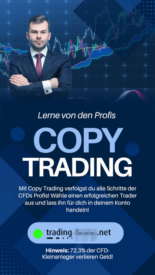 Lerne von den Profis -- COPY TRADING -- Mit Copy Trading verfolgst du alle Schritte der CFDs Profis! Wähle einen erfolgreichen Trader aus und lass ihn für dich in deinem Konto handeln! -- [Teilweise verpixelte Domain der Website] -- Hinweis: 72,3% der CFD-Kleinanleger verlieren Geld!
