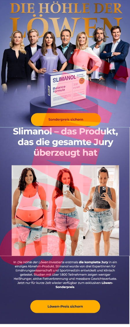 Die Höhle der Löwen -- Abbildung der Jury -- Abbildung der Slimanol-Packung -- [Sonderpreis sichern] -- Slimanol. Das Produkt, das die gesamte Jury überzeugt hat. -- Abbildung -- In »Die Höhle der Löwen« investierte erstmal die komplette Jury in ein einziges Abnehm-Produkt. Slimanol wurde von drei Expertinnen für Ernährungswissenschaft und Sportmedizin entwickelt und klinisch getestet. Studien mit über 1.800 Teilnehmern zeigen weniger Heißhunger, aktive Fettverbrennung und messbare Gewichtsverluste. Jetzt nur für kurze Zeit wieder verfügbar zum exklusiven Löwen-Sonderpreis. -- [Löwen-Preis sichern]