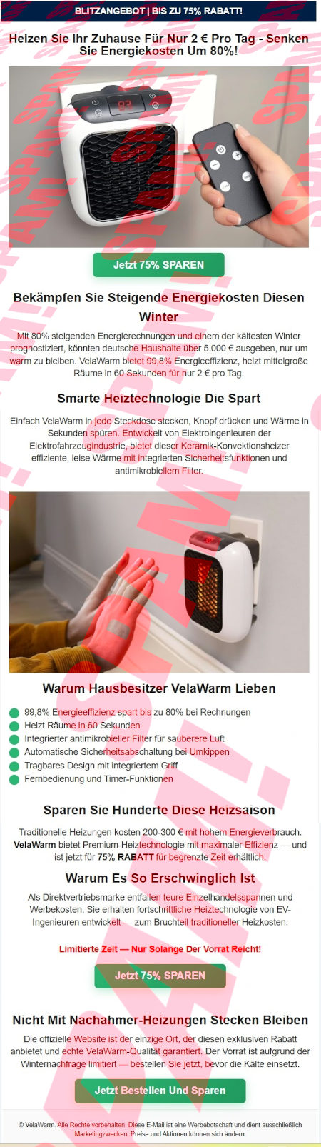 Blitzangebot | Bis zu 75% Rabatt! -- Heizen Sie Ihr Zuhause Für Nur 2 € Pro Tag, Senken Sie Energiekosten Um 80%! -- (Abbildung) -- [Jetzt 75% Sparen] --Bekämpfen Sie Steigende Energiekosten Diesen Winter -- Mit 80% steigenden Energierechnungen und einem der kältesten Winter prognostiziert, könnten deutsche Haushalte über 5.000 € ausgeben, nur um warm zu bleiben. VelaWarm bietet 99,8% Energieeffizienz, heizt mittelgroße Räume in 60 Sekunden für nur 2 € pro Tag -- Smarte Heiztechnologie Die Spart -- Einfach VelaWarm in jede Steckdose stecken, Knopf drücen und Wärme in Sekunden spüren. Entwickelt von Elektroingenieuren der Elektrofahrzeugindustrie, bietet dieser Keramik-Konvektionsheizer effiziente, leiseWärem mit integrierten Sicherheitsfunktionen und antimikrobiellem Filter. -- (Abbildung) -- Warum Hausbesitzer VelaWarm Lieben -- * 99,8% Energieeffizienz spart bis zu 80% bei Rechnungen -- * Heizt Räume in 60 Sekunden -- * integrierter antimikrobieller Filter für saubere Luft -- * Automatische Sicherheitsabschaltung bei Umkippen -- * Tragbares Design mit integriertem Griff -- * Fernbedienung und Timer-Funktionen -- Sparen Sie Hunderte Diese Heizsaison -- Traditionelle Heizungen kosten 200-300 € mit hohem Energieverbracu. VelaWarm bietet Premium-Heiztechnologie mit maximaler Effizienz uund ist jetzt für 75% Rabatt für begrenzte Zeit erhältlich. -- Warum Es So Erschwinglich Ist -- Als Direktvertriebsmarke entfallen teure Einzelhandelsspannen und Werbekosten. Sie erhalten fortschrittliche Heiztechnologie von EV-Ingenieuren entwickelt. Zum Bruchteil traditioneller Heizkosten. -- Limitierte Zeit, Nur Solange Der Vorrat Reicht -- [Jetzt 75% Sparen] -- Nicht Mit Nachahmer-Heizungen Stecken Bleiben -- Die offizielle Website ist der einzige Ort, der diesen exklusiven Rabatt anbietet und echte VelaWarm-Qualität garantiert. Der Vorrat ist aufgrund der Winternachfrage limitiert. Bestellen Sie jetzt, bevor dieKälte einsetzt. -- [Jetzt Bestellen Und Sparen ] -- &copy; VelaWarm. Alle Rechte vorbehalten. Diese E-Mail ist eine Werbebotschaft und dient ausschließlich Marketingzwecken. Preise und Aktionen können sich ändern.