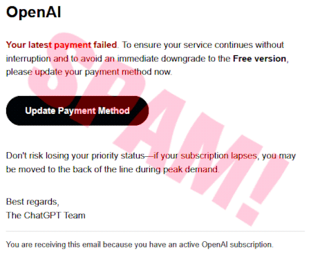 OpenAI -- Your latest payment faild. To ensurre your service continues without interruption and to avoid an immediate downgrade to the Free version, please update your payment method now. - [Update Payment Method] -- Don't risk losing your priority status--if your subscription lapses, you may be moved to the back of the line during peak demaind. -- Best regards, The ChatGPT-Team -- You are receiving this email because you have an active OpenAI subscription.