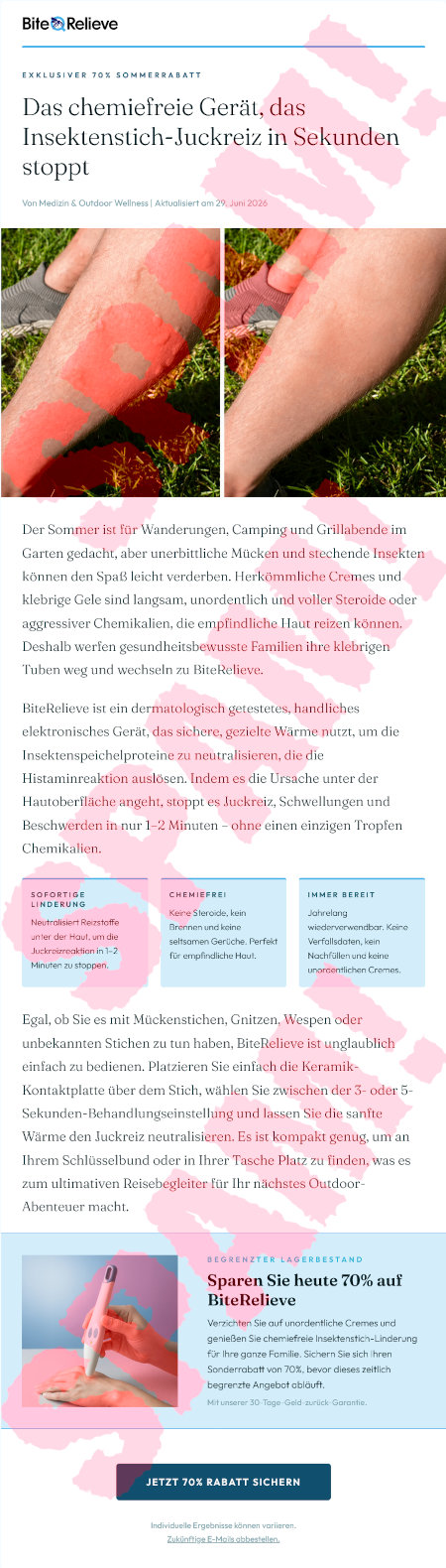 BiteRelieve-Logo -- Exklusiver 70% Sommerrabatt -- Das chemiefreie Gerät, das Insektenstich-Juckreiz in Sekunden stoppt -- Von Medizin & Outdoor Wellness | Aktualisiert am 29. Juni 2026 -- Abbildung -- Der Sommer ist für Wanderungen, Camping und Grillabende im Garten gedacht, aber unerbittliche Mücken und stechende Insekten können den Spaß leicht verderben. Herkömmliche Cremes und klebrige Gele sind langsam, unordentlich und voller Steroide oder aggressiver Chemikalien, die empfindliche Haut reizen können. Deshalb werfen gesundheitsbewusste Familien ihre klebrigen Tuben weg und wechseln zu BiteRelieve. -- BiteRelieve ist ein dermatologisch getesteste, handliches elektronisches Gerät, das sichere, gezielte Wärme nutzt, um die Insektenspeichelproteine zu neutralisieren, die die Histaminreaktion auslösen. Imdem es die Ursache unter der Hautoberfläche angeht, stoppt es Juckreiz, Schwellungen und Beschwerden in nur 1-2 Minuten, ohne einen einzigen Tropfen Chemikalien -- Sofortige Linderung: Neutralisiert Reizstoffe unter der Haut, um die Juckreizreaktion in 1-2 Minuten zu stoppen. -- Chemiefrei: Keine Steroide, kein Brennen und keine seltsamen Gerüche. Perfekt für empfindliche Haut. -- Immer bereit: Jahrelang wiederverwendbar. Keine Verfallsdaten, kein Nachfüllen und keine unordentlichen Cremes -- Egal, ob Sie es mit Mückenstichen, Gnitzen, Wespen oder unbekannten Stichen zu tun haben, BiteRelieve ist unglaublich einfach zu bedienen. Platzieren Sie einfach die Keramik-Kontaktplatte über dem Stich, wählen Sie ziwschen der 3- oder 5-Sekunden-Behandlungseinstellung und lassen Sie die sanfte Wärme den Juckreiz neutralisieren. Es ist kompakt genug, um an hrem Schlüsselbund oder in Ihrer Tasche Platz zu finden, was es zum ultimativen Reisebegleiter für Ihr nächstes Outdoor-Abenteuer macht. -- Begrenzter Lagerbestand -- Abbildung -- Sparen Sie heute 70% auf BiteRelieve -- Verzichten Sie auf unordentliche Cremes und genießen Sie chemiefreie Insektenstich-Linderung für Ihre ganze Famili. Sichern Sie sich ihren Sonderrabatt von 70%, bevor dieses zeitlich begrenzte Angebot abläuft. -- Mit unserer 30-Tage-Geld-zurück-Garantie. -- [Jetzt 70% Rabatt sichern] -- Individuelle Ergebnisse können variieren -- Zukünftige E-Mails abbestellen